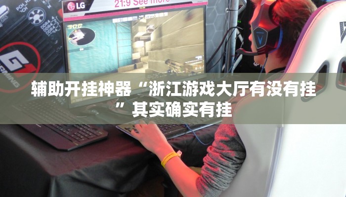辅助开挂神器“浙江游戏大厅有没有挂”其实确实有挂