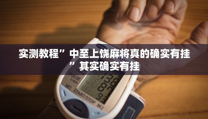 实测教程”中至上饶麻将真的确实有挂”其实确实有挂