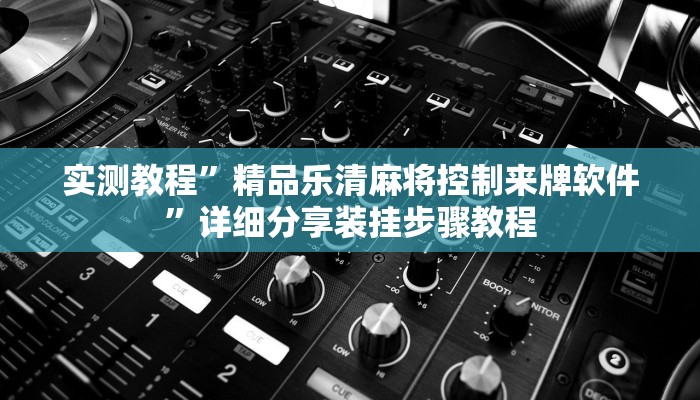 实测教程”精品乐清麻将控制来牌软件”详细分享装挂步骤教程
