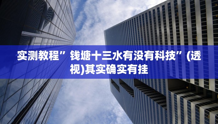 实测教程”钱塘十三水有没有科技”(透视)其实确实有挂 实测教程”钱塘十三水有没有科技”(透视)其实确实有挂