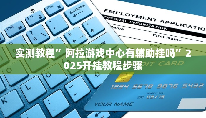 实测教程”阿拉游戏中心有辅助挂吗”2025开挂教程步骤 实测教程”阿拉游戏中心有辅助挂吗”2025开挂教程步骤