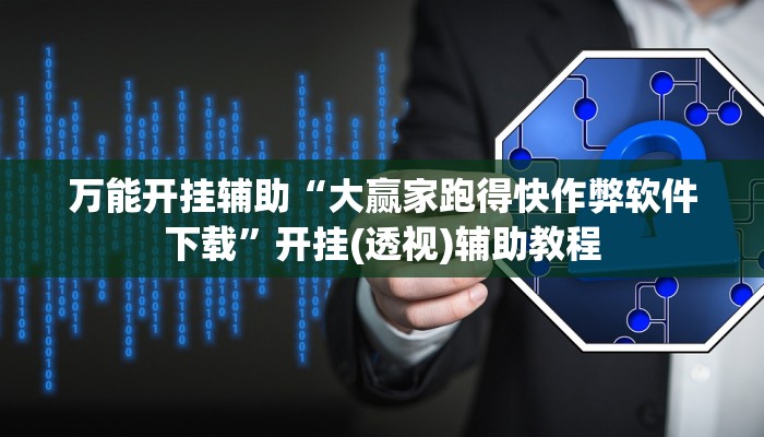 万能开挂辅助“大赢家跑得快作弊软件下载”开挂(透视)辅助教程 万能开挂辅助“大赢家跑得快作弊软件下载”开挂(透视)辅助教程