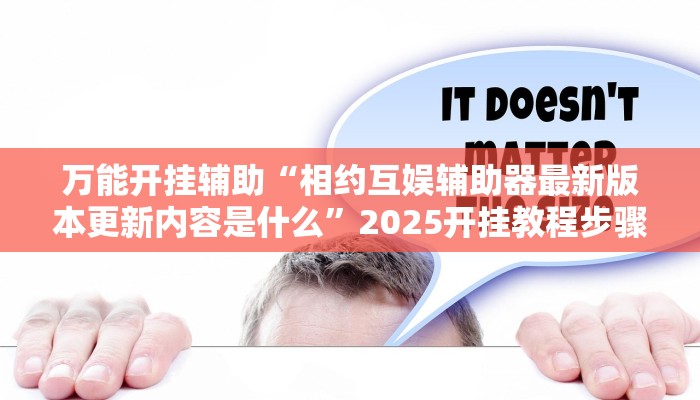 万能开挂辅助“相约互娱辅助器最新版本更新内容是什么”2025开挂教程步骤