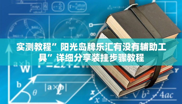 实测教程”阳光岛牌乐汇有没有辅助工具”详细分享装挂步骤教程
