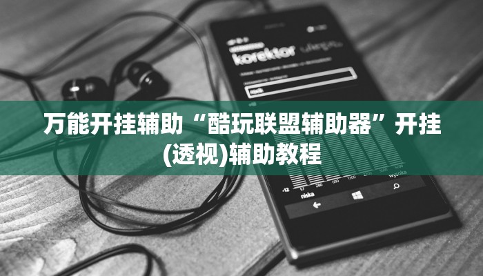 万能开挂辅助“酷玩联盟辅助器”开挂(透视)辅助教程