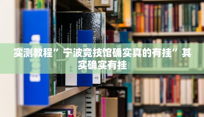 实测教程”宁波竞技馆确实真的有挂”其实确实有挂