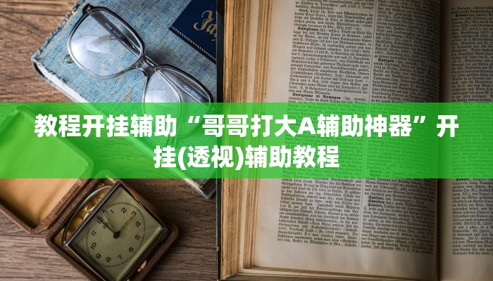 教程开挂辅助“哥哥打大A辅助神器”开挂(透视)辅助教程