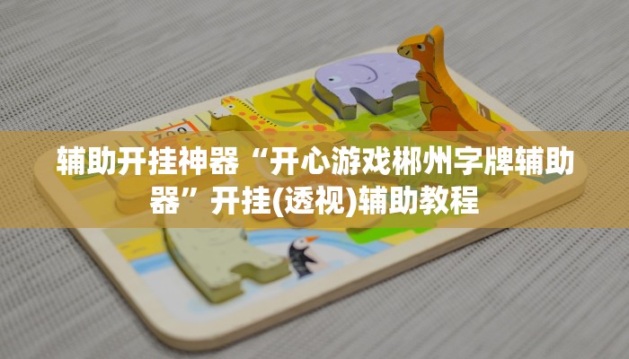 辅助开挂神器“开心游戏郴州字牌辅助器”开挂(透视)辅助教程