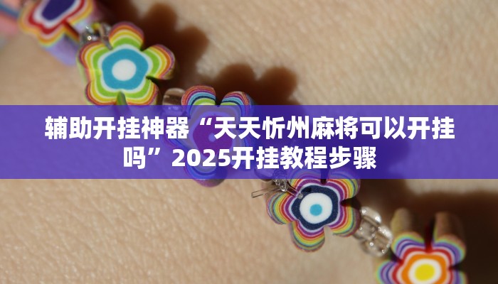 辅助开挂神器“天天忻州麻将可以开挂吗”2025开挂教程步骤