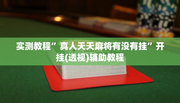 实测教程”真人天天麻将有没有挂”开挂(透视)辅助教程