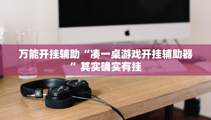 万能开挂辅助“凑一桌游戏开挂辅助器”其实确实有挂 万能开挂辅助“凑一桌游戏开挂辅助器”其实确实有挂