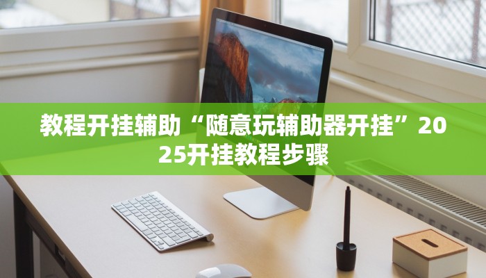 教程开挂辅助“随意玩辅助器开挂”2025开挂教程步骤