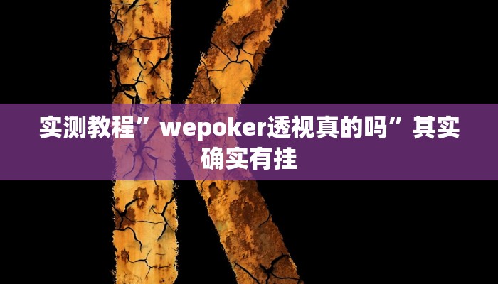 实测教程”wepoker透视真的吗”其实确实有挂 实测教程”wepoker透视真的吗”其实确实有挂