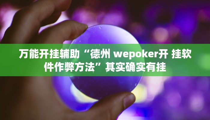 万能开挂辅助“德州 wepoker开 挂软件作弊方法”其实确实有挂 万能开挂辅助“德州 wepoker开 挂软件作弊方法”其实确实有挂