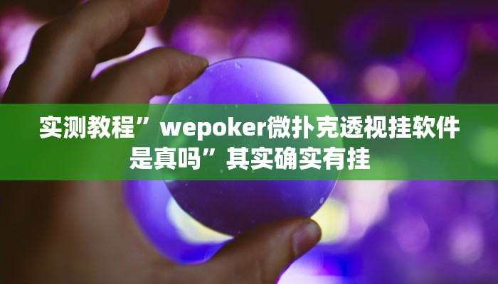 实测教程”wepoker微扑克透视挂软件是真吗”其实确实有挂 实测教程”wepoker微扑克透视挂软件是真吗”其实确实有挂