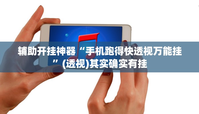 辅助开挂神器“手机跑得快透视万能挂”(透视)其实确实有挂