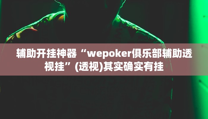 辅助开挂神器“wepoker俱乐部辅助透视挂”(透视)其实确实有挂 辅助开挂神器“wepoker俱乐部辅助透视挂”(透视)其实确实有挂