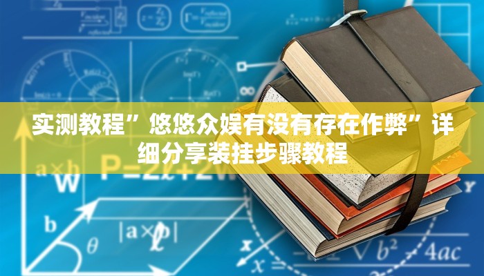 实测教程”悠悠众娱有没有存在作弊”详细分享装挂步骤教程 实测教程”悠悠众娱有没有存在作弊”详细分享装挂步骤教程