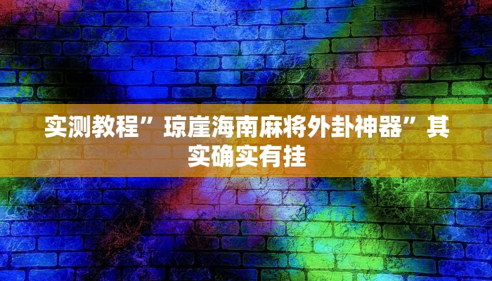 实测教程”琼崖海南麻将外卦神器”其实确实有挂