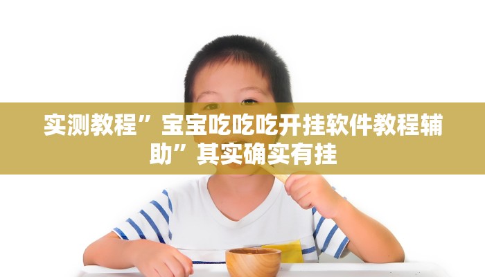 实测教程”宝宝吃吃吃开挂软件教程辅助”其实确实有挂
