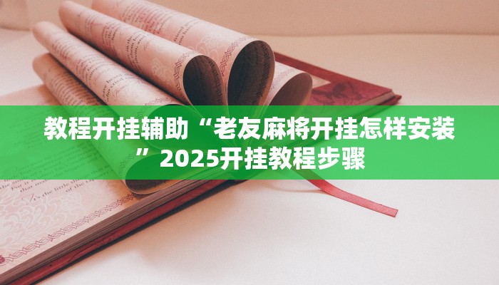 教程开挂辅助“老友麻将开挂怎样安装”2025开挂教程步骤