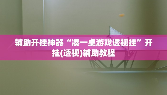 辅助开挂神器“凑一桌游戏透视挂”开挂(透视)辅助教程