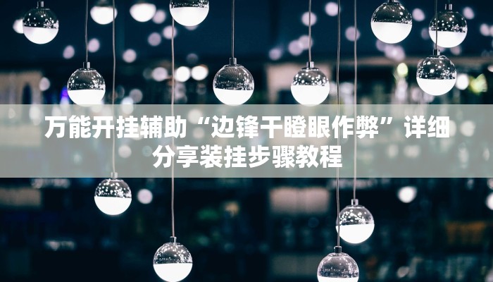 万能开挂辅助“边锋干瞪眼作弊”详细分享装挂步骤教程