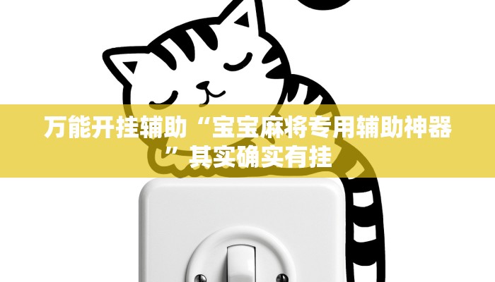 万能开挂辅助“宝宝麻将专用辅助神器”其实确实有挂 万能开挂辅助“宝宝麻将专用辅助神器”其实确实有挂