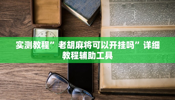 实测教程”老胡麻将可以开挂吗”详细教程辅助工具