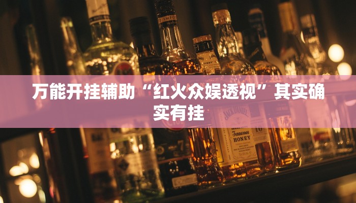 万能开挂辅助“红火众娱透视”其实确实有挂