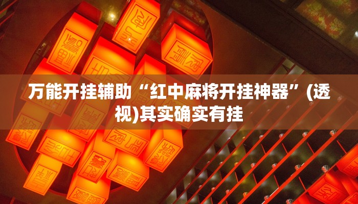 万能开挂辅助“红中麻将开挂神器”(透视)其实确实有挂