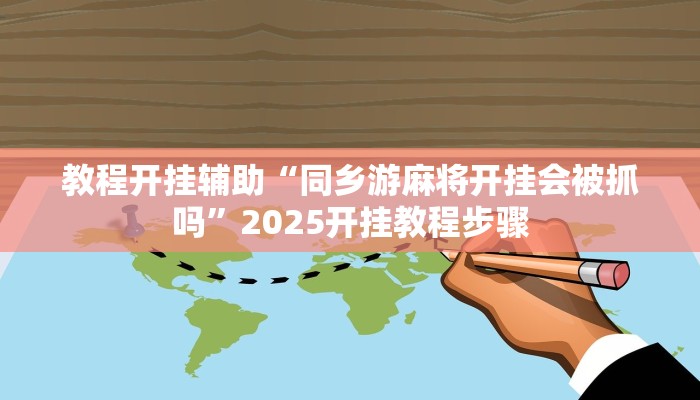 教程开挂辅助“同乡游麻将开挂会被抓吗”2025开挂教程步骤