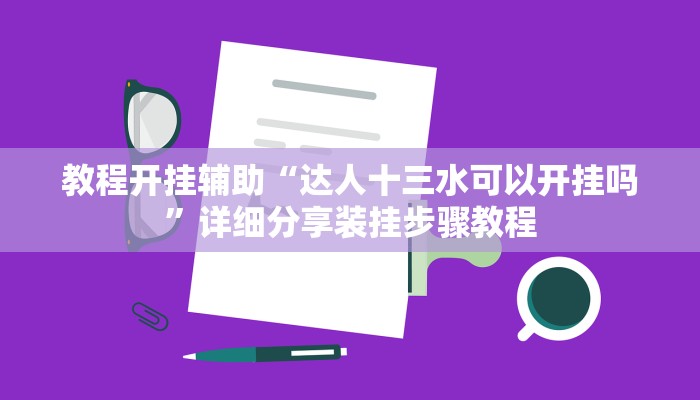 教程开挂辅助“达人十三水可以开挂吗”详细分享装挂步骤教程