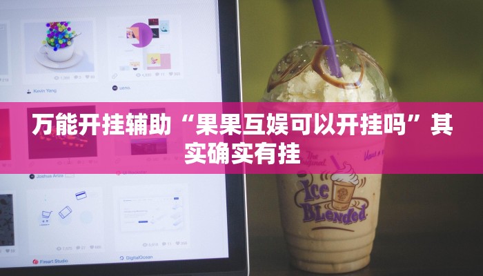 万能开挂辅助“果果互娱可以开挂吗”其实确实有挂