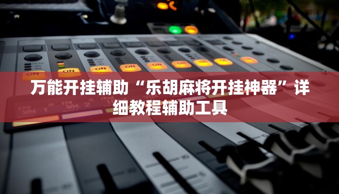 万能开挂辅助“乐胡麻将开挂神器”详细教程辅助工具