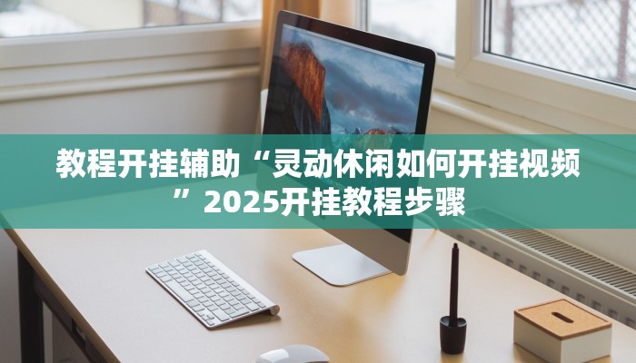 教程开挂辅助“灵动休闲如何开挂视频”2025开挂教程步骤