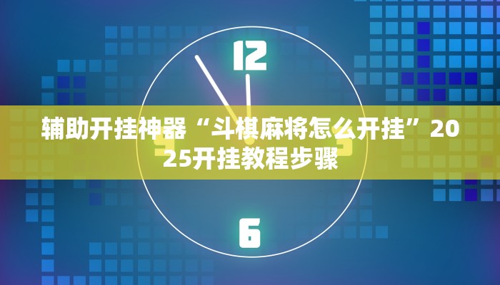 辅助开挂神器“斗棋麻将怎么开挂”2025开挂教程步骤