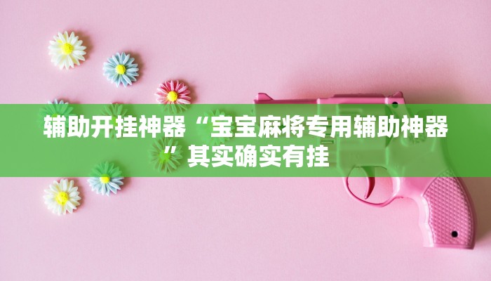 辅助开挂神器“宝宝麻将专用辅助神器”其实确实有挂