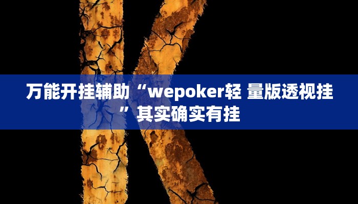 万能开挂辅助“wepoker轻 量版透视挂”其实确实有挂