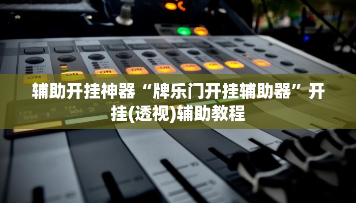 辅助开挂神器“牌乐门开挂辅助器”开挂(透视)辅助教程