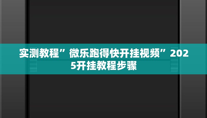 实测教程”微乐跑得快开挂视频”2025开挂教程步骤