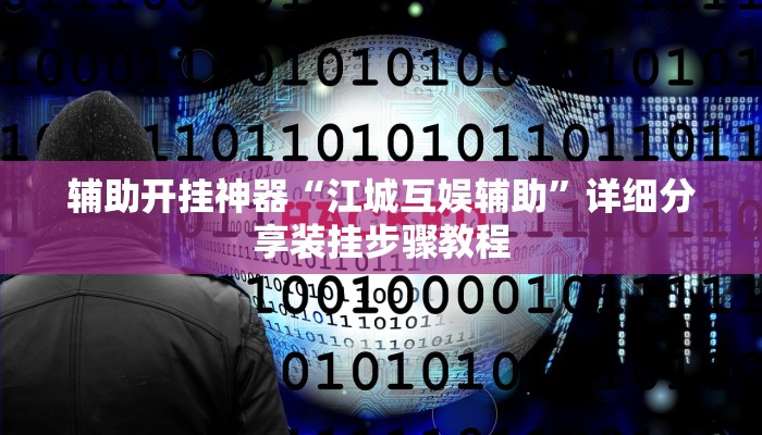 辅助开挂神器“江城互娱辅助”详细分享装挂步骤教程