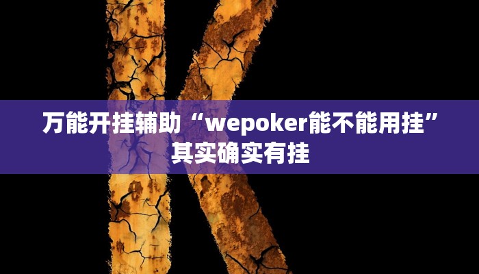 万能开挂辅助“wepoker能不能用挂”其实确实有挂
