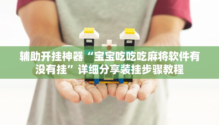 辅助开挂神器“宝宝吃吃吃麻将软件有没有挂”详细分享装挂步骤教程