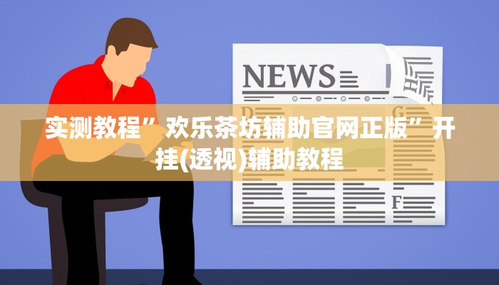 实测教程”欢乐茶坊辅助官网正版”开挂(透视)辅助教程