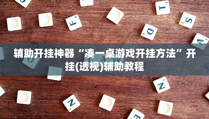辅助开挂神器“凑一桌游戏开挂方法”开挂(透视)辅助教程