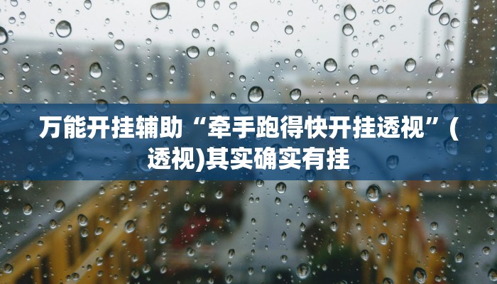 万能开挂辅助“牵手跑得快开挂透视”(透视)其实确实有挂