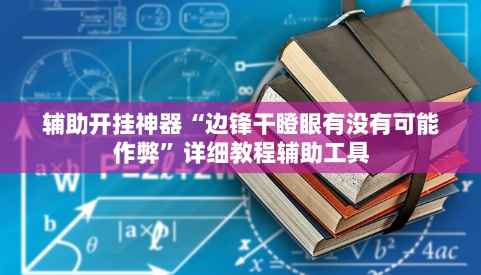 辅助开挂神器“边锋干瞪眼有没有可能作弊”详细教程辅助工具