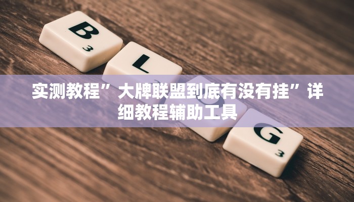 实测教程”大牌联盟到底有没有挂”详细教程辅助工具